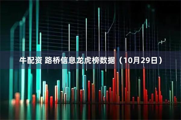 牛配资 路桥信息龙虎榜数据（10月29日）